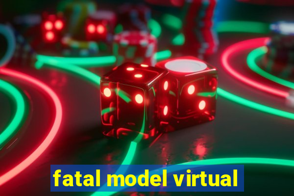 fatal model virtual